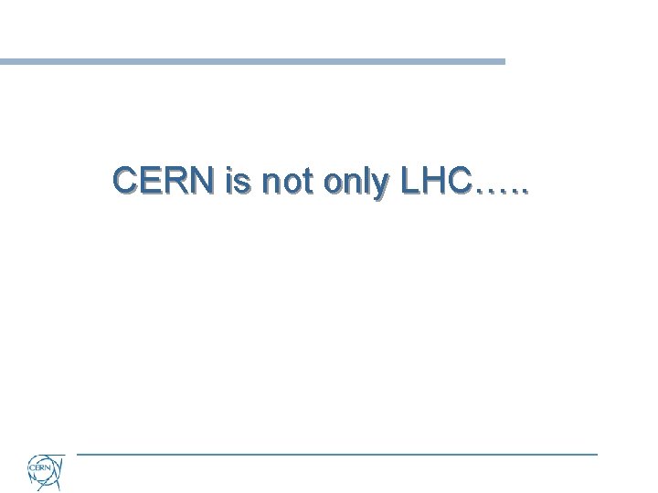 CERN is not only LHC…. . 