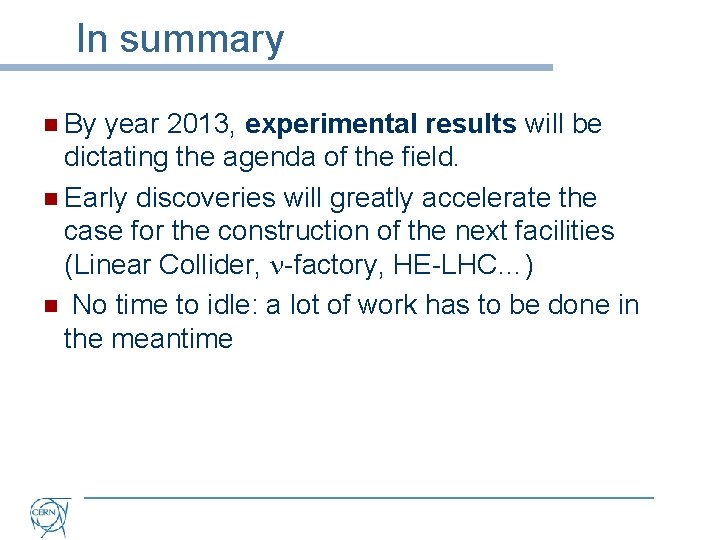 In summary n By year 2013, experimental results will be dictating the agenda of