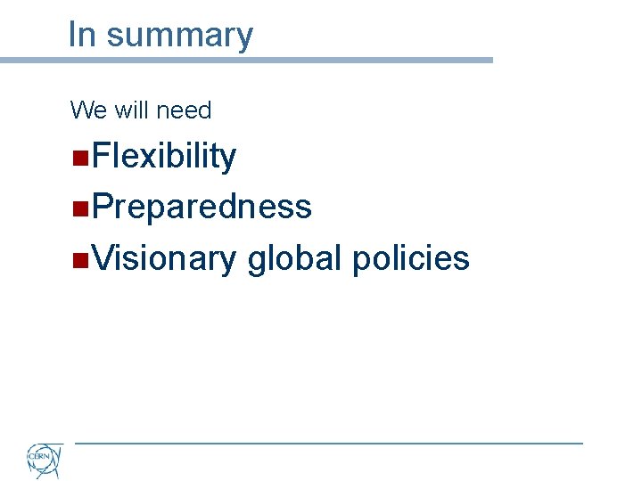 In summary We will need n. Flexibility n. Preparedness n. Visionary global policies 