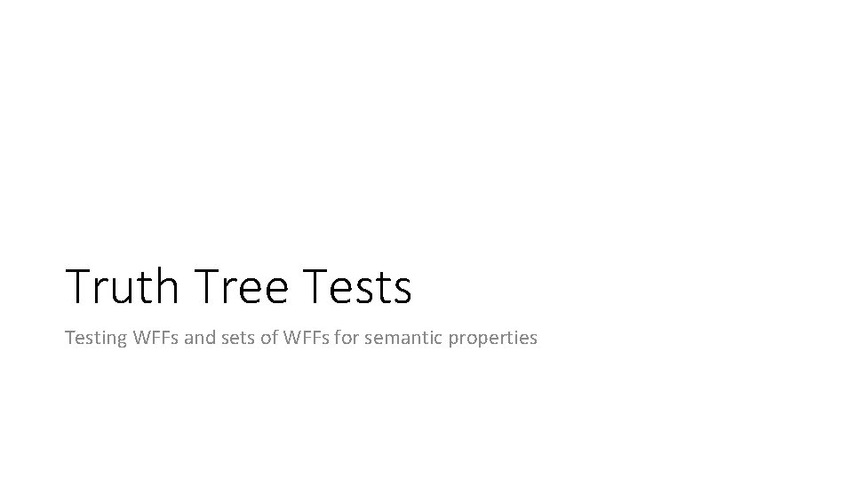 Truth Tree Tests Testing WFFs and sets of WFFs for semantic properties 