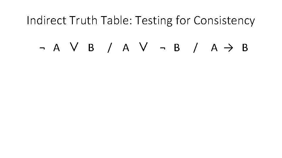 Indirect Truth Table: Testing for Consistency ¬ A ∨ B / A ∨ ¬
