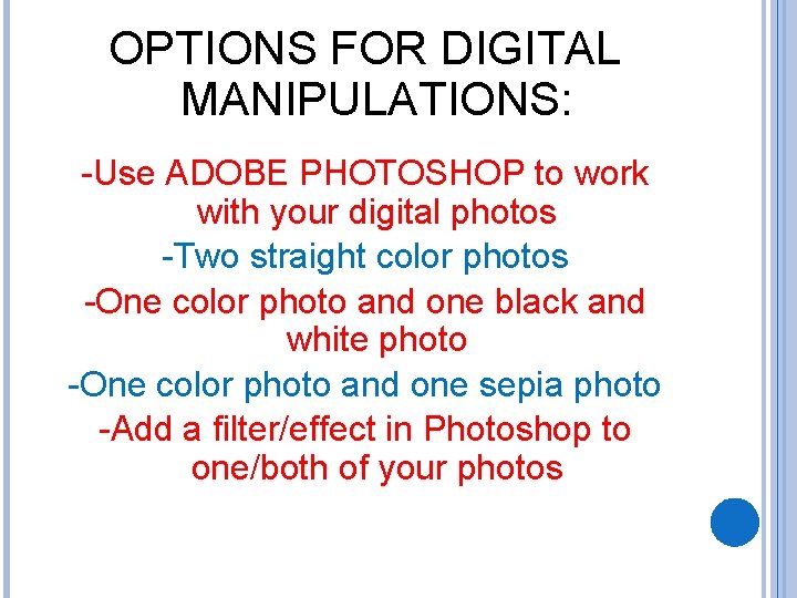 OPTIONS FOR DIGITAL MANIPULATIONS: -Use ADOBE PHOTOSHOP to work with your digital photos -Two