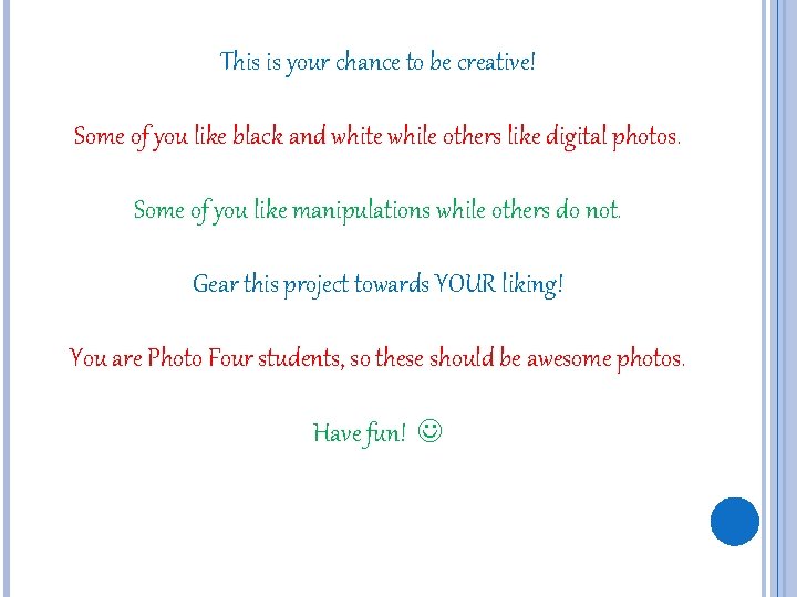 This is your chance to be creative! Some of you like black and white