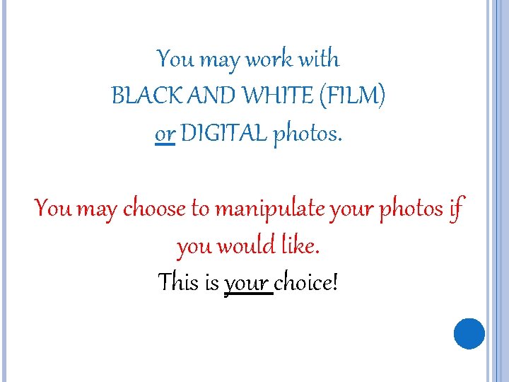 You may work with BLACK AND WHITE (FILM) or DIGITAL photos. You may choose