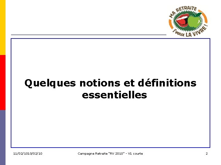 Quelques notions et définitions essentielles 11/02/1010/02/10 Campagne Retraite "RV 2010" - V 1 courte