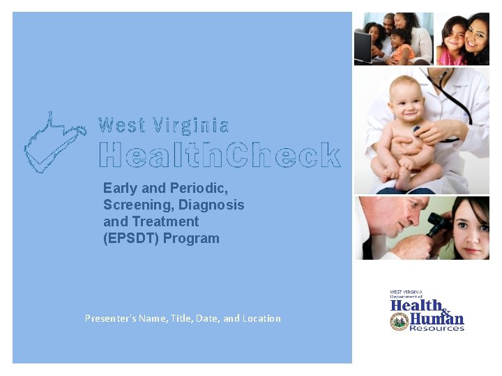 Early and Periodic, Screening, Diagnosis and Treatment (EPSDT) Program Presenter's Name, Title, Date, and