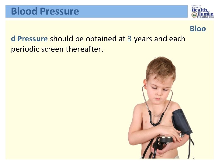 Blood Pressure should be obtained at 3 years and each periodic screen thereafter. Bloo