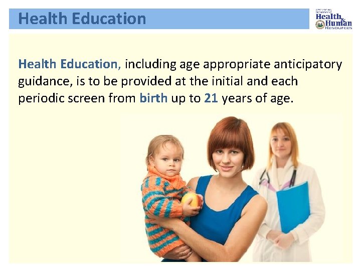 Health Education, including age appropriate anticipatory guidance, is to be provided at the initial