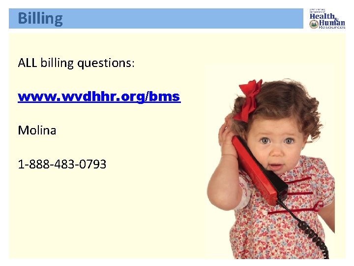 Billing ALL billing questions: www. wvdhhr. org/bms Molina 1 -888 -483 -0793 