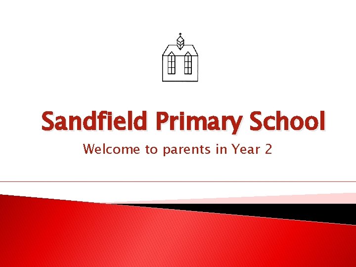 Sandfield Primary School Welcome to parents in Year 2 