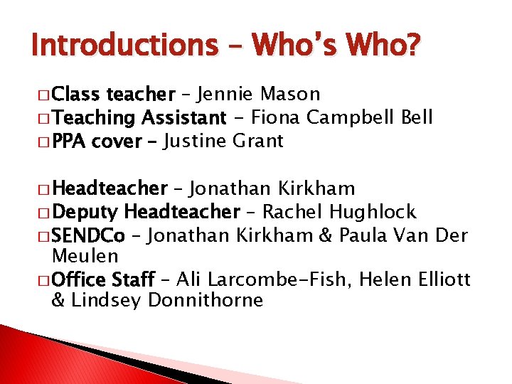 Introductions – Who’s Who? � Class teacher – Jennie Mason � Teaching Assistant -