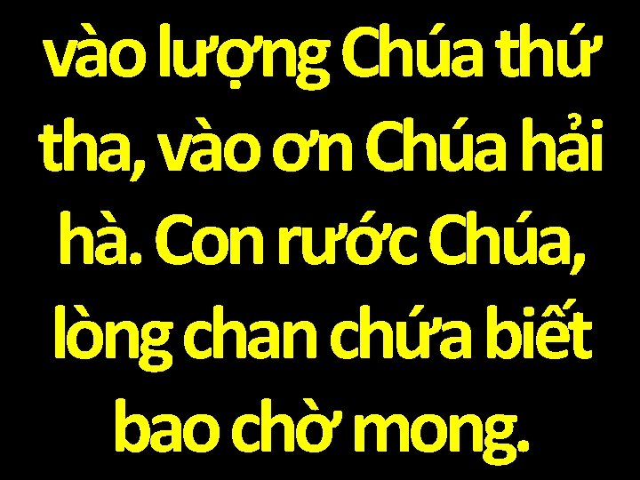 vào lượng Chúa thứ tha, vào ơn Chúa hải hà. Con rước Chúa, lòng