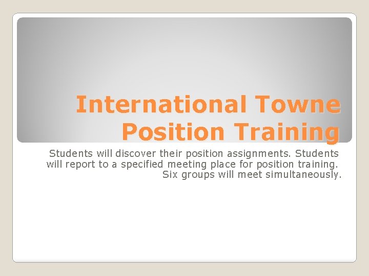 International Towne Position Training Students will discover their position assignments. Students will report to