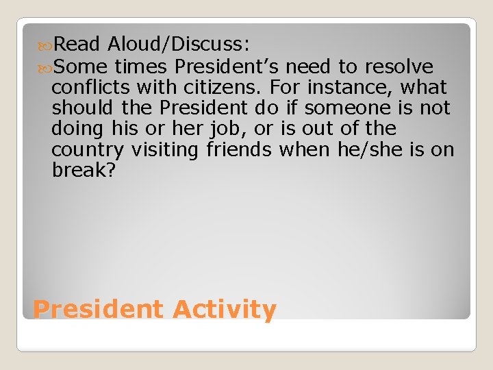  Read Aloud/Discuss: Some times President’s need to resolve conflicts with citizens. For instance,