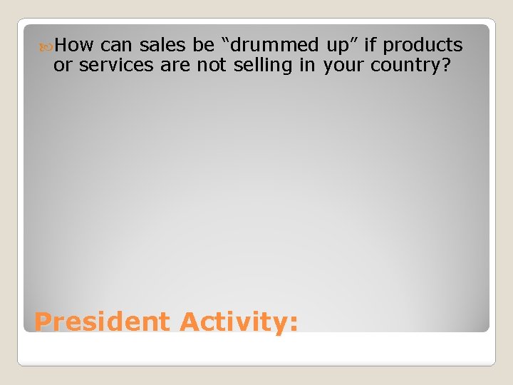  How can sales be “drummed up” if products or services are not selling