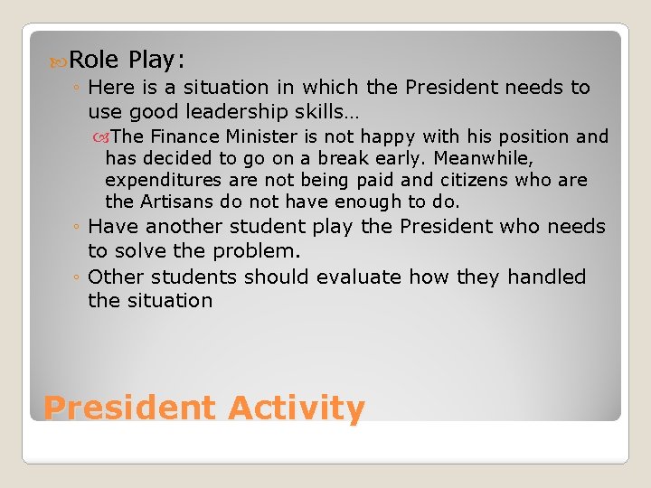  Role Play: ◦ Here is a situation in which the President needs to