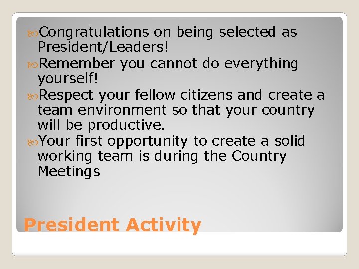  Congratulations on being selected as President/Leaders! Remember you cannot do everything yourself! Respect