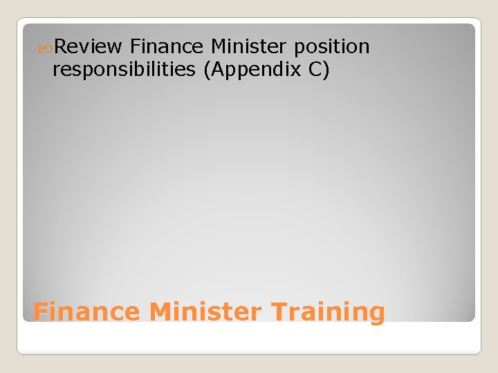  Review Finance Minister position responsibilities (Appendix C) Finance Minister Training 