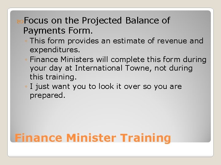  Focus on the Projected Balance of Payments Form. ◦ This form provides an