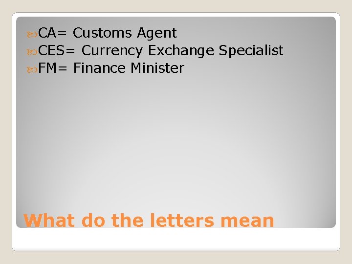  CA= Customs Agent CES= Currency Exchange Specialist FM= Finance Minister What do the
