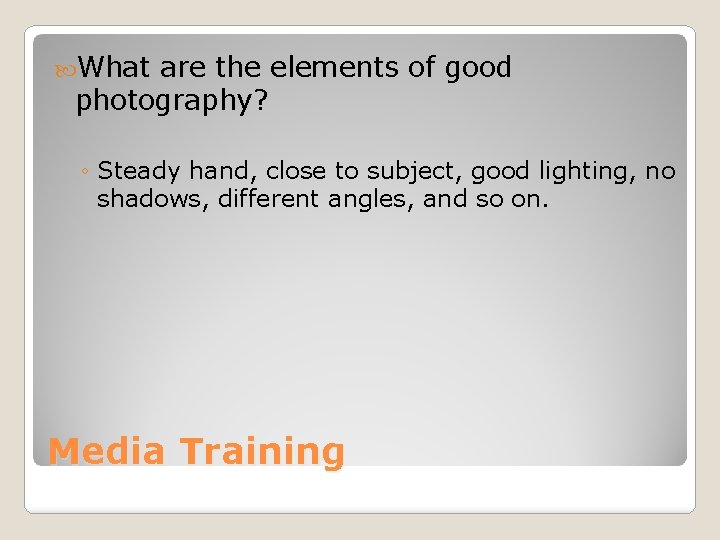 What are the elements of good photography? ◦ Steady hand, close to subject,