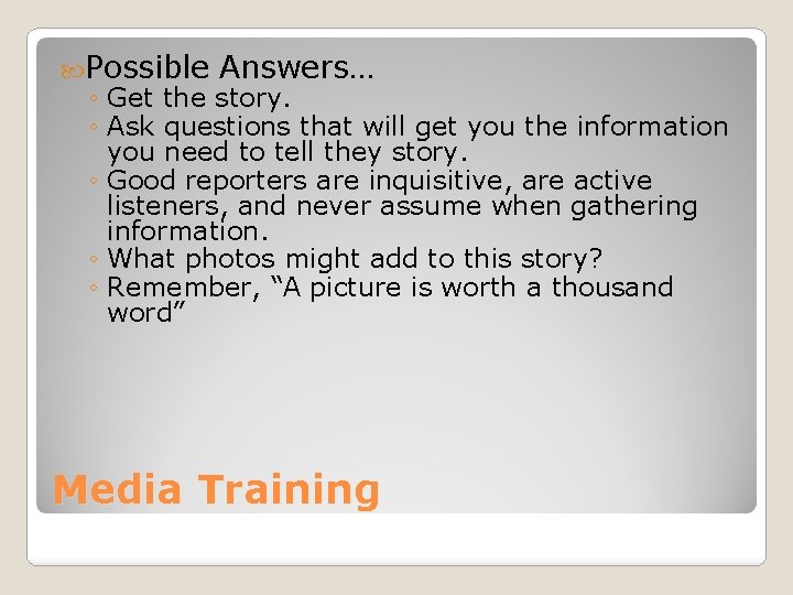  Possible Answers… ◦ Get the story. ◦ Ask questions that will get you