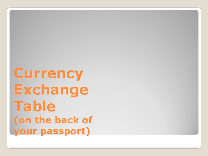 Currency Exchange Table (on the back of your passport) 