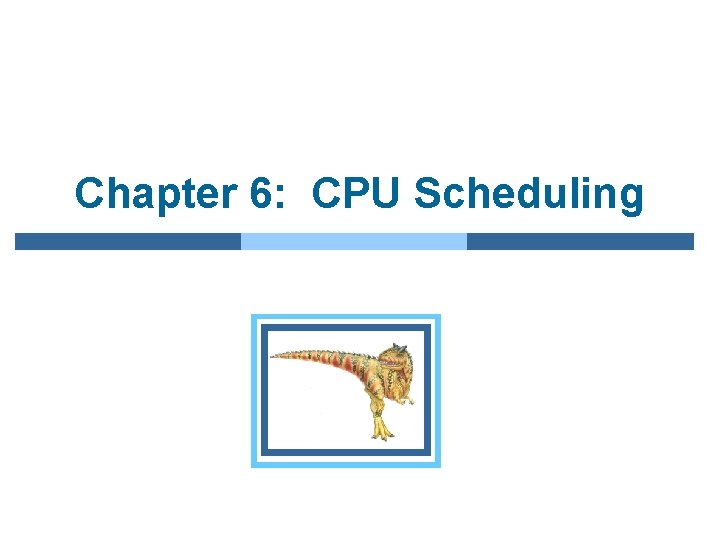 Chapter 6: CPU Scheduling 