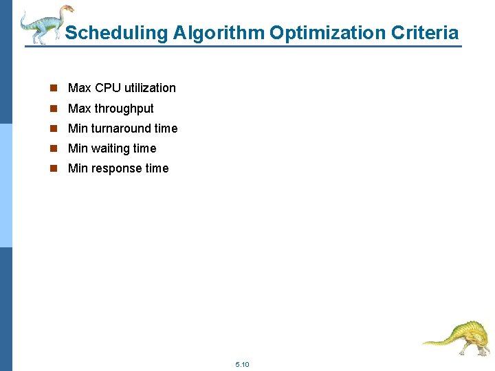 Scheduling Algorithm Optimization Criteria n Max CPU utilization n Max throughput n Min turnaround