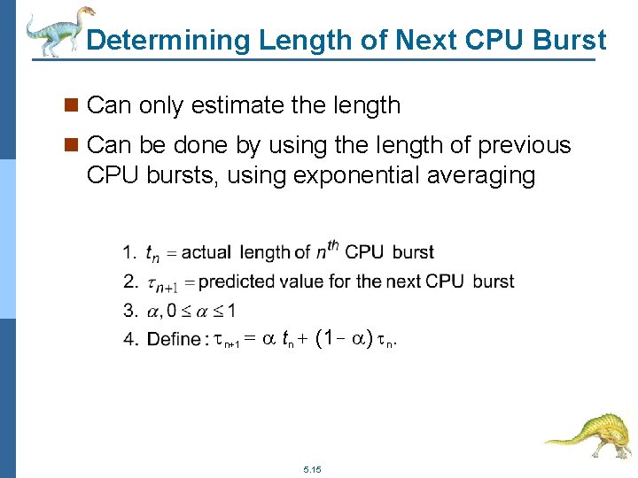 Determining Length of Next CPU Burst n Can only estimate the length n Can