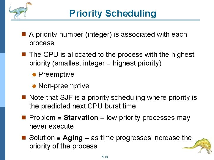 Priority Scheduling n A priority number (integer) is associated with each process n The