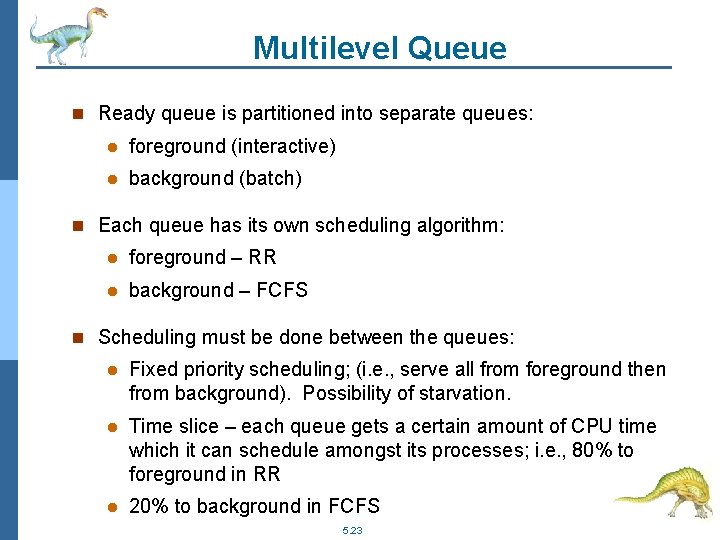 Multilevel Queue n Ready queue is partitioned into separate queues: l foreground (interactive) l