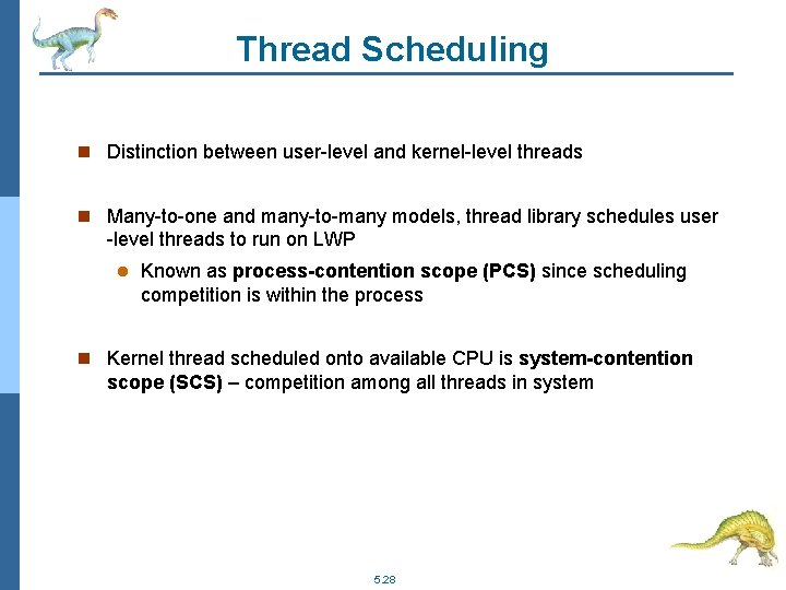 Thread Scheduling n Distinction between user-level and kernel-level threads n Many-to-one and many-to-many models,