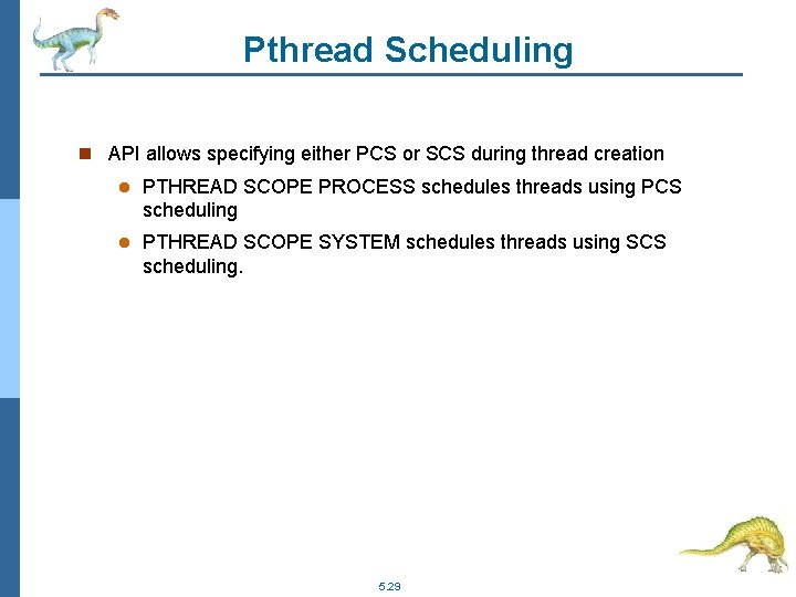 Pthread Scheduling n API allows specifying either PCS or SCS during thread creation l