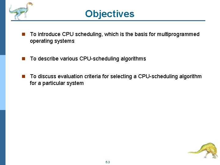 Objectives n To introduce CPU scheduling, which is the basis for multiprogrammed operating systems