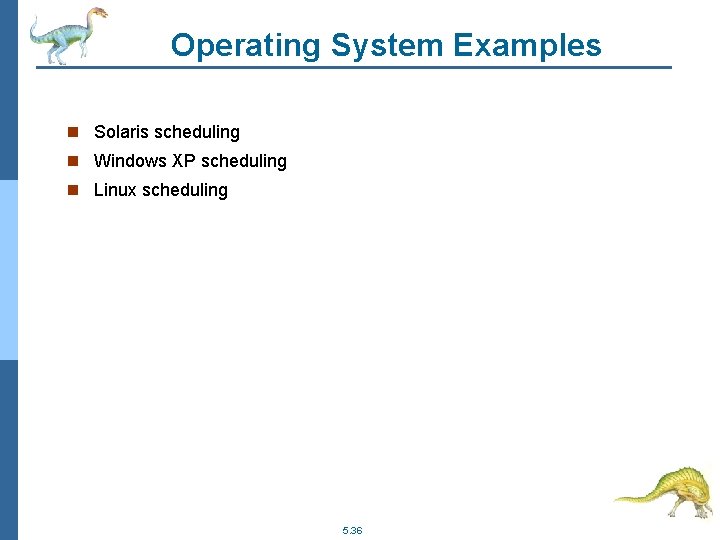 Operating System Examples n Solaris scheduling n Windows XP scheduling n Linux scheduling 5.