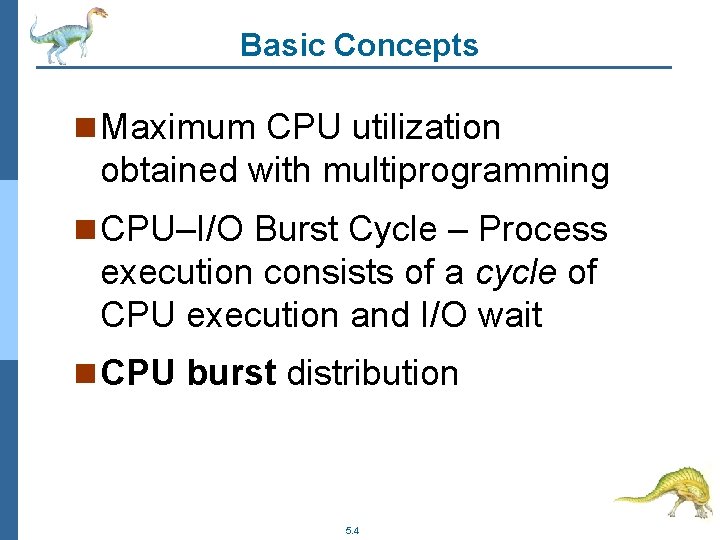 Basic Concepts n Maximum CPU utilization obtained with multiprogramming n CPU–I/O Burst Cycle –