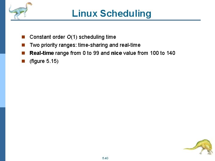 Linux Scheduling n Constant order O(1) scheduling time n Two priority ranges: time-sharing and