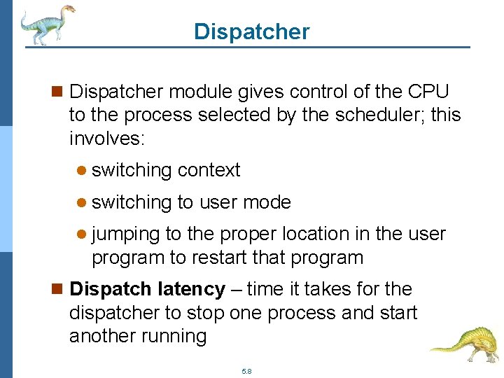 Dispatcher n Dispatcher module gives control of the CPU to the process selected by