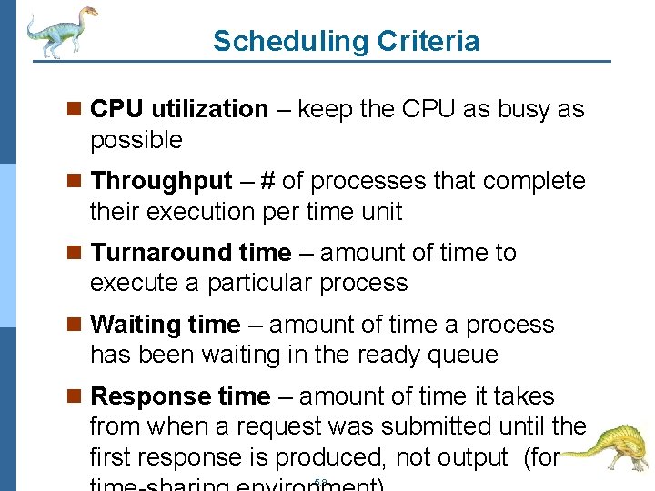 Scheduling Criteria n CPU utilization – keep the CPU as busy as possible n