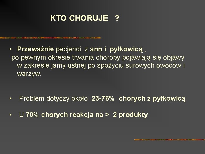 KTO CHORUJE ? • Przeważnie pacjenci z ann i pyłkowicą , po pewnym okresie