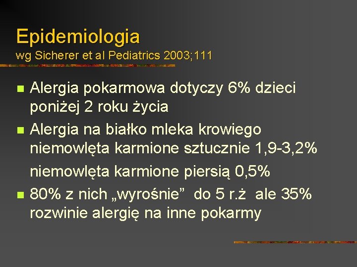 Epidemiologia wg Sicherer et al Pediatrics 2003; 111 Alergia pokarmowa dotyczy 6% dzieci poniżej