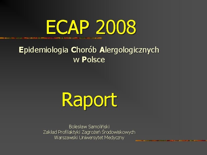 ECAP 2008 Epidemiologia Chorób Alergologicznych w Polsce Raport Bolesław Samoliński Zakład Profilaktyki Zagrożeń Środowiskowych