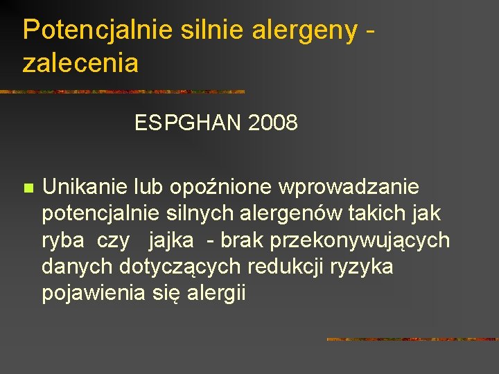 Potencjalnie silnie alergeny zalecenia ESPGHAN 2008 n Unikanie lub opoźnione wprowadzanie potencjalnie silnych alergenów