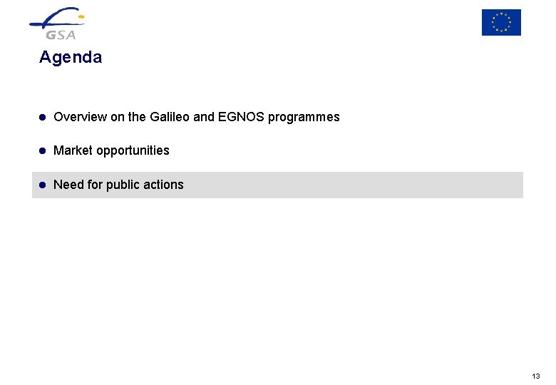 Agenda l Overview on the Galileo and EGNOS programmes l Market opportunities l Need