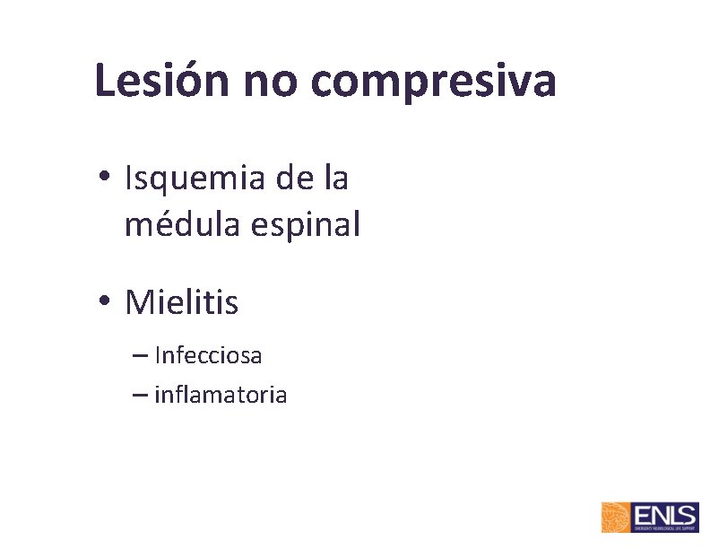 Lesión no compresiva • Isquemia de la médula espinal • Mielitis – Infecciosa –