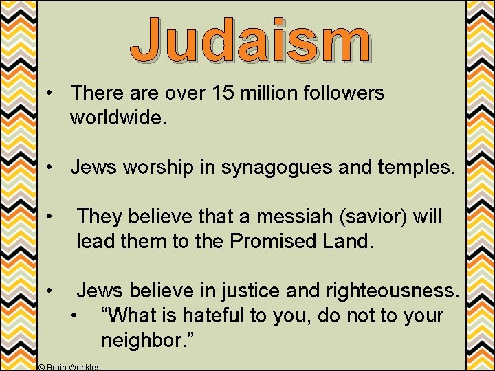 Judaism • There are over 15 million followers worldwide. • Jews worship in synagogues