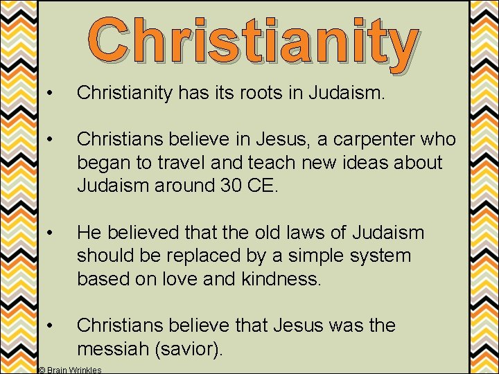 Christianity • Christianity has its roots in Judaism. • Christians believe in Jesus, a