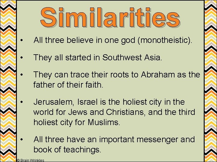 Similarities • All three believe in one god (monotheistic). • They all started in