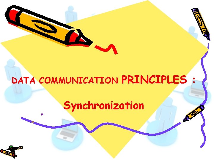 DATA COMMUNICATION PRINCIPLES : Synchronization 